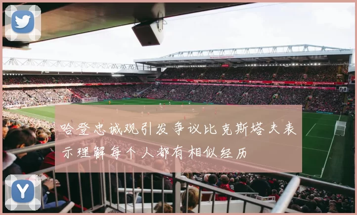 哈登忠诚观引发争议比克斯塔夫表示理解每个人都有相似经历