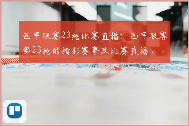 西甲联赛23轮比赛直播：西甲联赛第23轮的精彩赛事及比赛直播 .