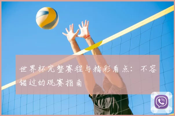 世界杯完整赛程与精彩看点:不容错过的观赛指南