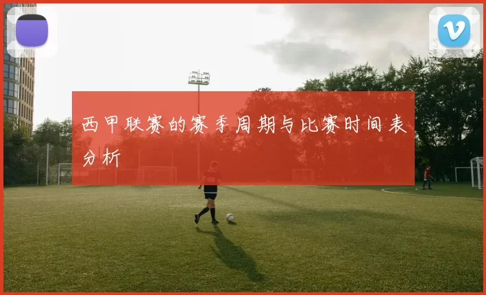 西甲联赛的赛季周期与比赛时间表分析