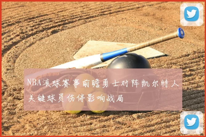 NBA滚球赛事前瞻勇士对阵凯尔特人关键球员伤停影响战局