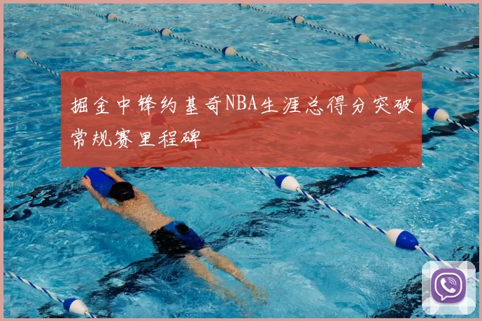 掘金中锋约基奇NBA生涯总得分突破常规赛里程碑