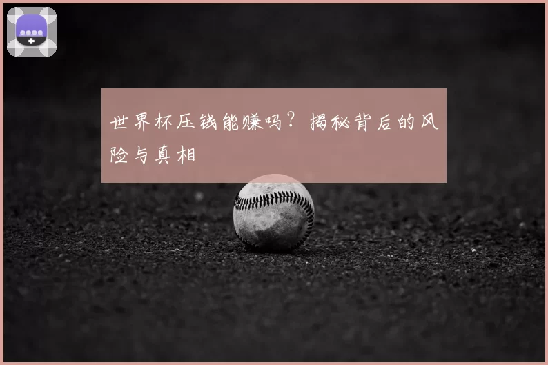 世界杯压钱能赚吗？揭秘背后的风险与真相