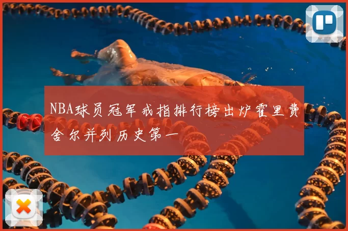 NBA球员冠军戒指排行榜出炉霍里费舍尔并列历史第一