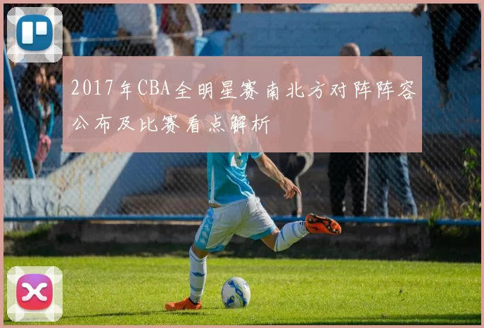 2017年CBA全明星赛南北方对阵阵容公布及比赛看点解析