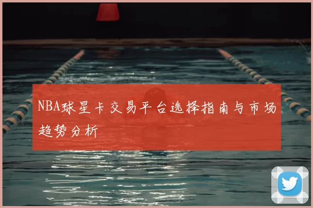 NBA球星卡交易平台选择指南与市场趋势分析