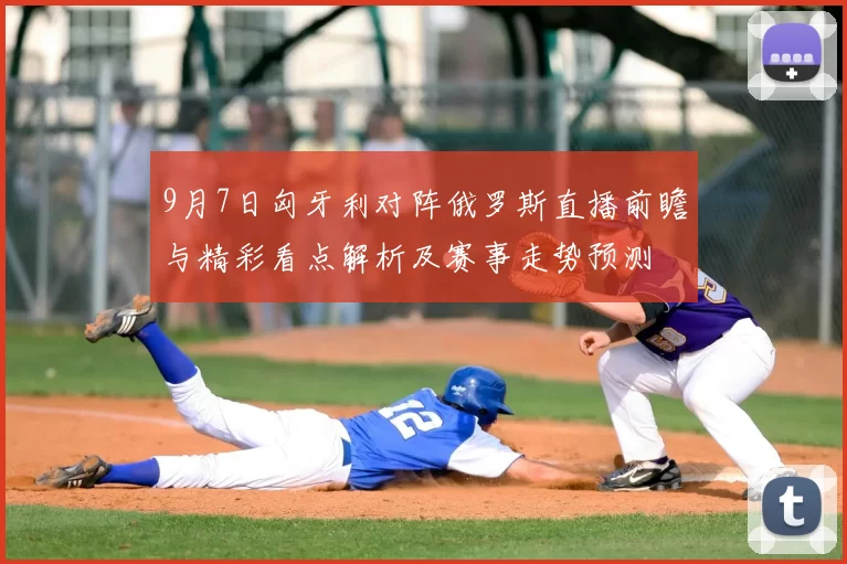 9月7日匈牙利对阵俄罗斯直播前瞻与精彩看点解析及赛事走势预测