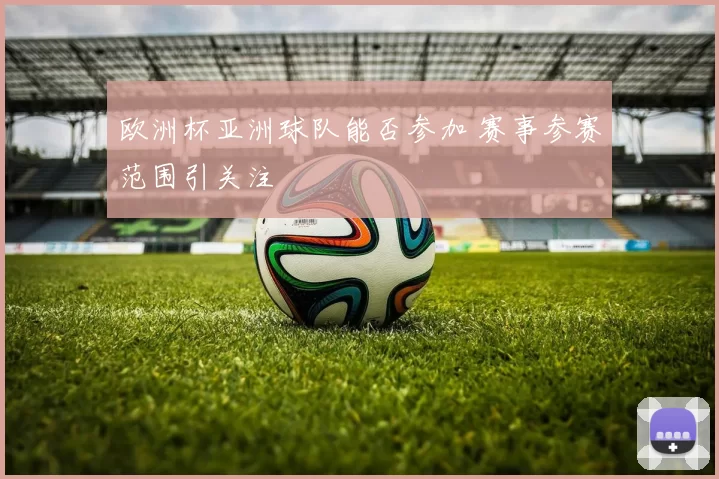 欧洲杯亚洲球队能否参加 赛事参赛范围引关注