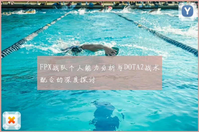 FPX战队个人能力分析与DOTA2战术配合的深度探讨