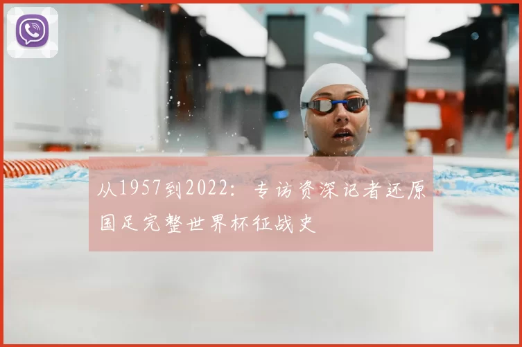 从1957到2022：专访资深记者还原国足完整世界杯征战史