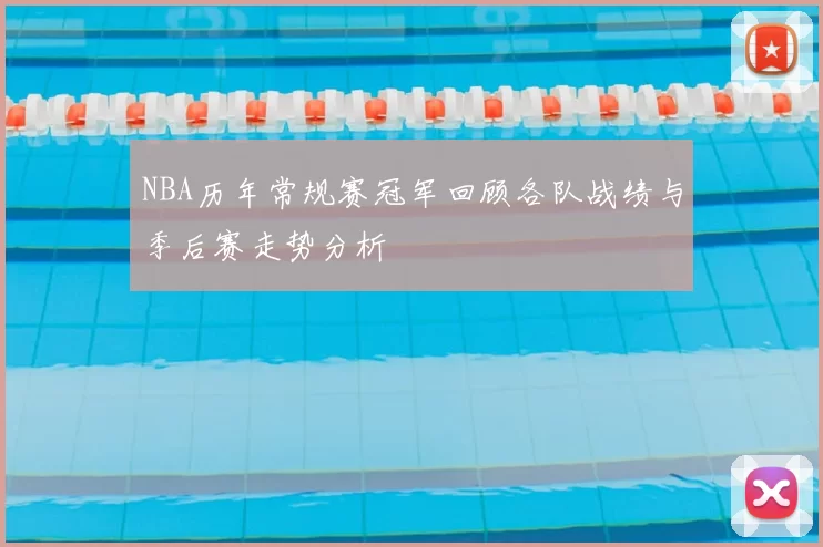 NBA历年常规赛冠军回顾各队战绩与季后赛走势分析