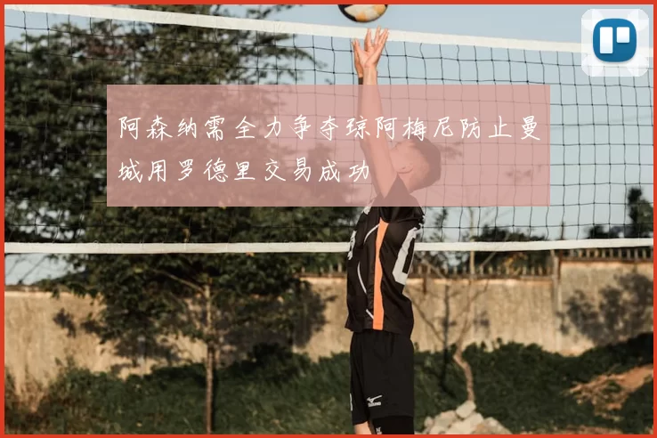 阿森纳需全力争夺琼阿梅尼防止曼城用罗德里交易成功