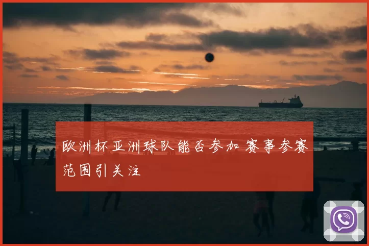 欧洲杯亚洲球队能否参加 赛事参赛范围引关注