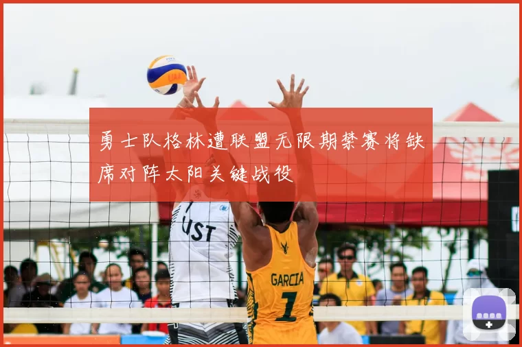 勇士队格林遭联盟无限期禁赛将缺席对阵太阳关键战役