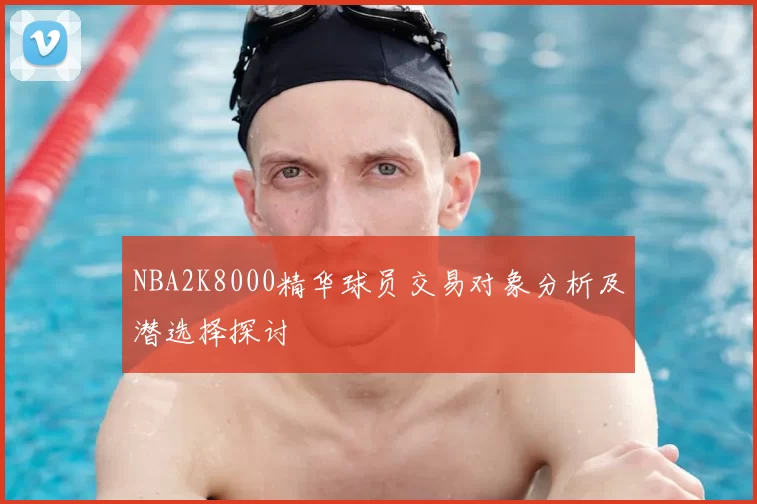NBA2K8000精华球员交易对象分析及潜选择探讨