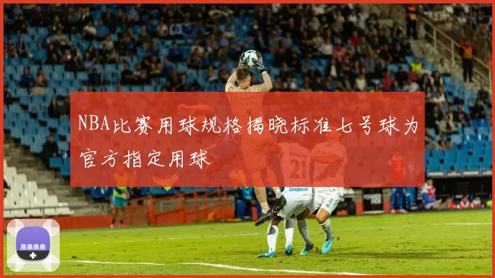 NBA比赛用球规格揭晓标准七号球为官方指定用球