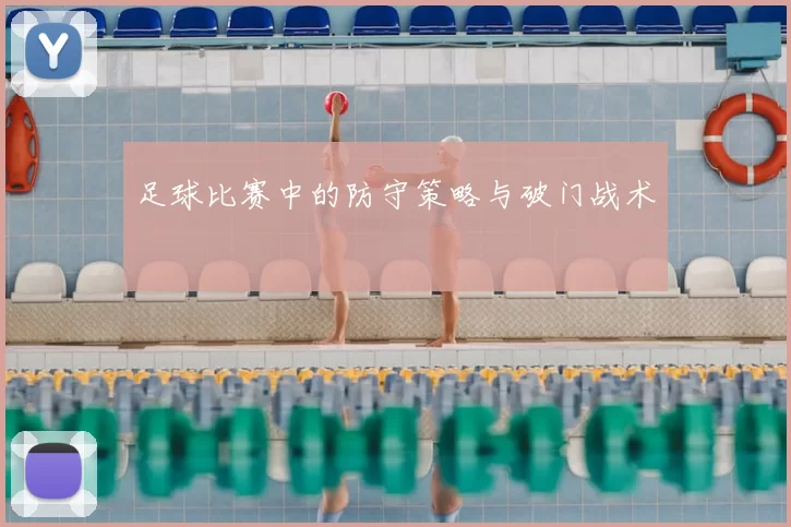 足球比赛中的防守策略与破门战术