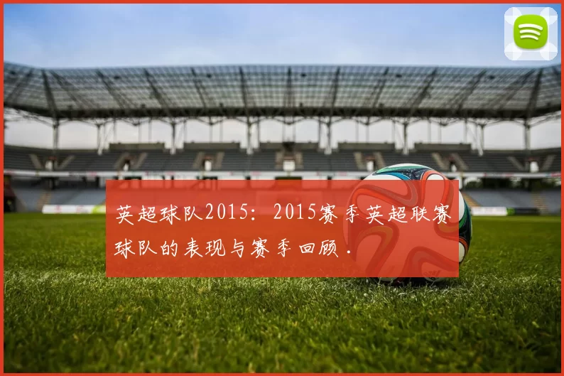 英超球队2015：2015赛季英超联赛球队的表现与赛季回顾 .