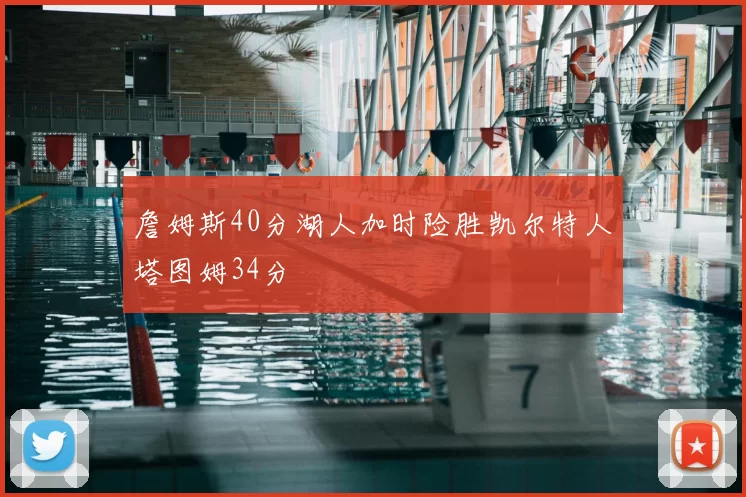 詹姆斯40分湖人加时险胜凯尔特人塔图姆34分