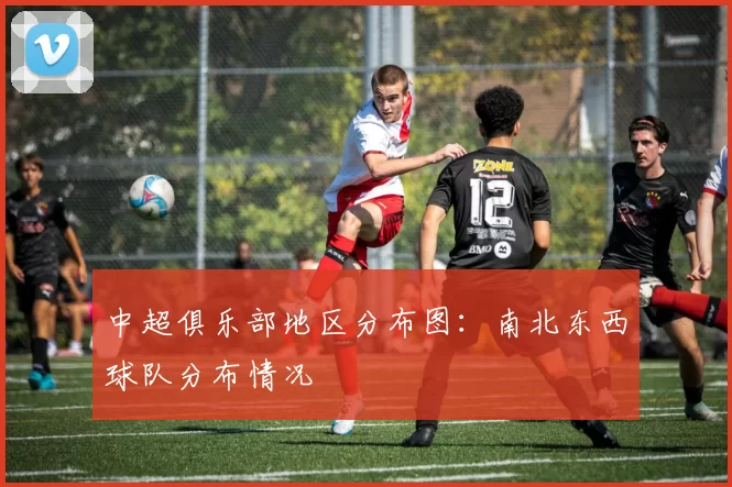 中超俱乐部地区分布图：南北东西球队分布情况