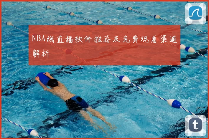 NBA线直播软件推荐及免费观看渠道解析