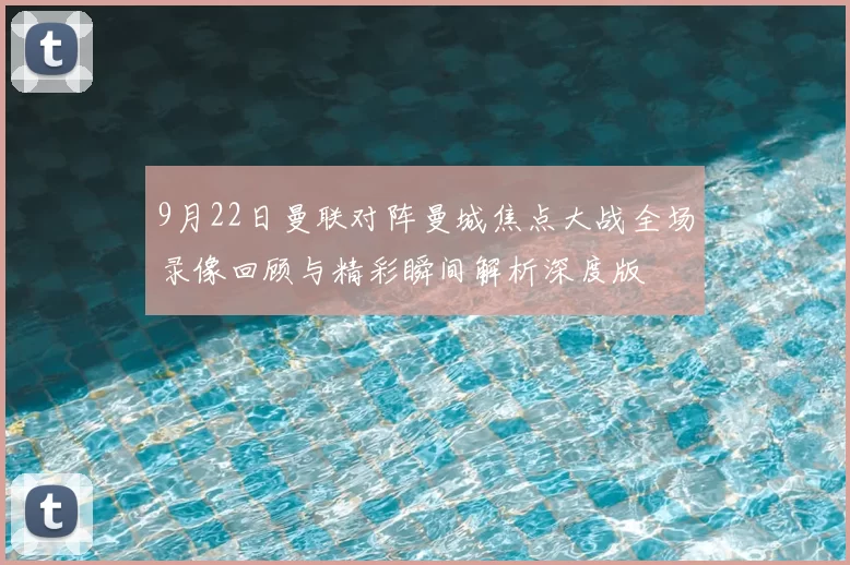 9月22日曼联对阵曼城焦点大战全场录像回顾与精彩瞬间解析深度版