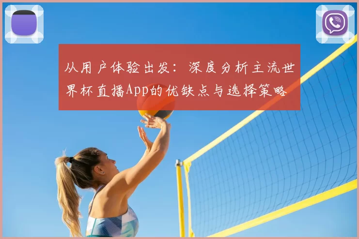 从用户体验出发：深度分析主流世界杯直播App的优缺点与选择策略