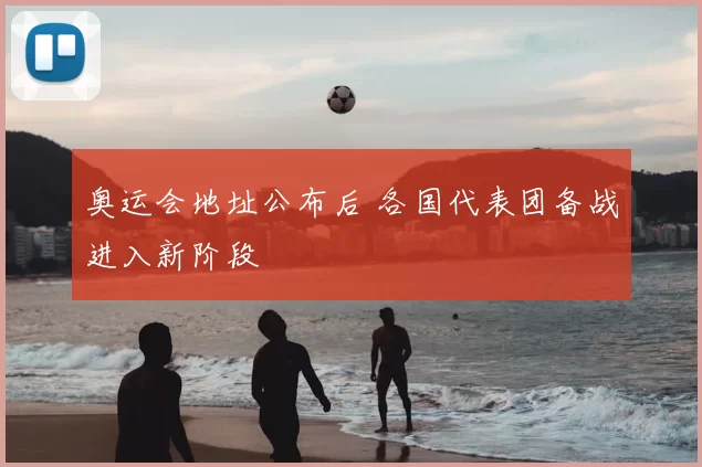 奥运会地址公布后 各国代表团备战进入新阶段