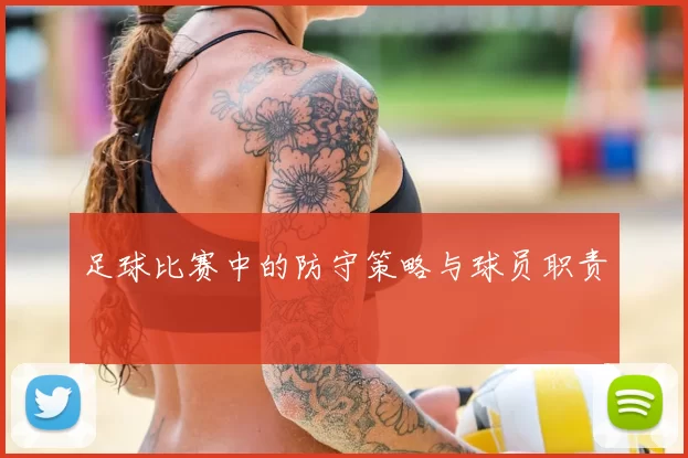 足球比赛中的防守策略与球员职责